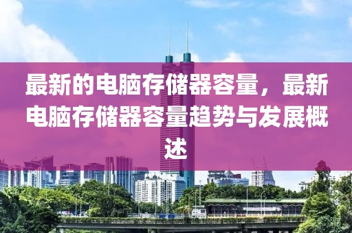 最新的電腦存儲器容量，最新電腦存儲器容量趨勢與發展概述