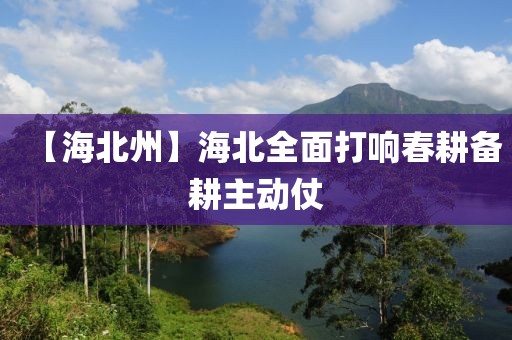 【海北州】海北全面打響春耕備耕主動仗