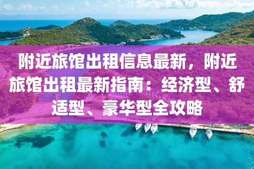 附近旅館出租信息最新，附近旅館出租最新指南：經濟型、舒適型、豪華型全攻略