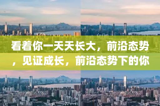 看著你一天天長大，前沿態勢，見證成長，前沿態勢下的你