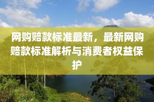 網購賠款標準最新，最新網購賠款標準解析與消費者權益保護